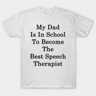 My Dad Is In School To Become The Best Speech Therapist T-Shirt